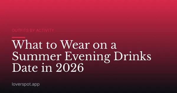 What to Wear on a Summer Evening Drinks Date in 2026