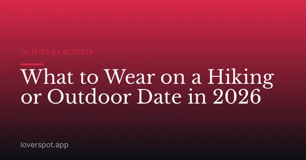 What to Wear on a Hiking or Outdoor Date in 2026