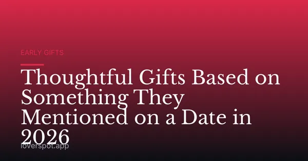 Thoughtful Gifts Based on Something They Mentioned on a Date in 2026