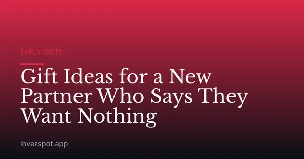 Gift Ideas for a New Partner Who Says They Want Nothing