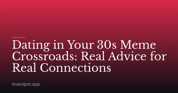 Dating in Your 30s Meme Crossroads: Real Advice for Real Connections