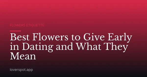 Best Flowers to Give Early in Dating and What They Mean