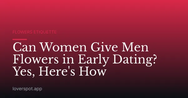 Can Women Give Men Flowers in Early Dating? Yes, Here's How