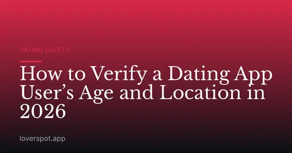 How to Verify a Dating App User’s Age and Location in 2026