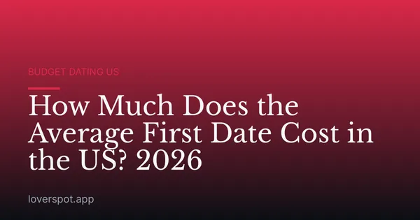 How Much Does the Average First Date Cost in the US? 2026