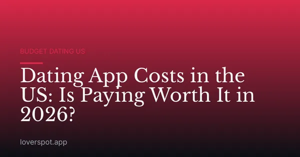 Dating App Costs in the US: Is Paying Worth It in 2026?