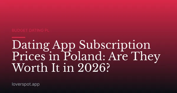 Dating App Subscription Prices in Poland: Are They Worth It in 2026?