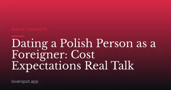 Dating a Polish Person as a Foreigner: Cost Expectations Real Talk