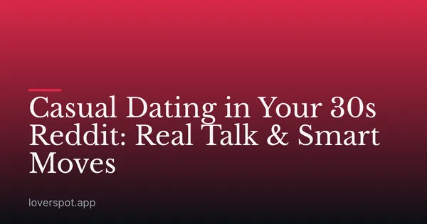 Casual Dating in Your 30s Reddit: Real Talk & Smart Moves