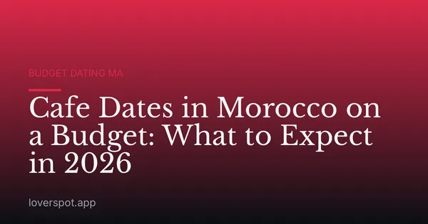 Cafe Dates in Morocco on a Budget: What to Expect in 2026