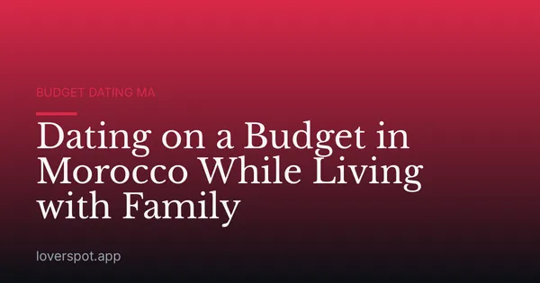 Dating on a Budget in Morocco While Living with Family
