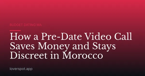 How a Pre-Date Video Call Saves Money and Stays Discreet in Morocco