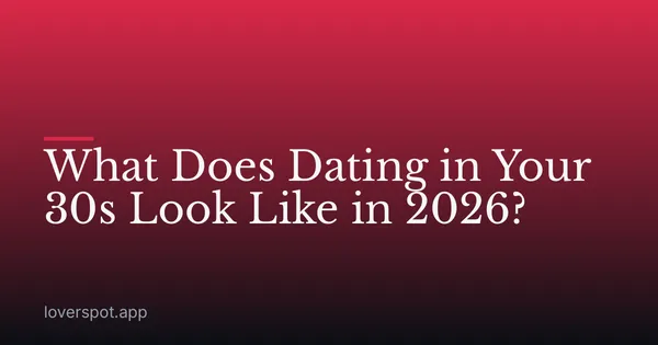 What Does Dating in Your 30s Look Like in 2026?
