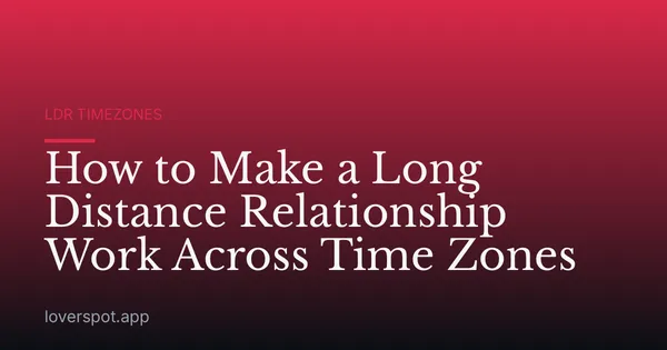 How to Make a Long Distance Relationship Work Across Time Zones