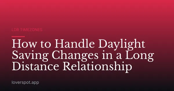 How to Handle Daylight Saving Changes in a Long Distance Relationship