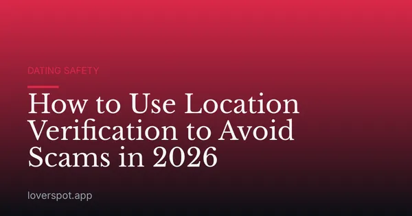 How to Use Location Verification to Avoid Scams in 2026