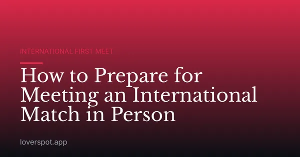 How to Prepare for Meeting an International Match in Person
