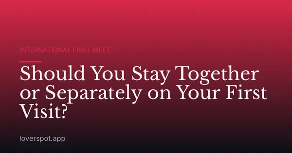 Should You Stay Together or Separately on Your First Visit?