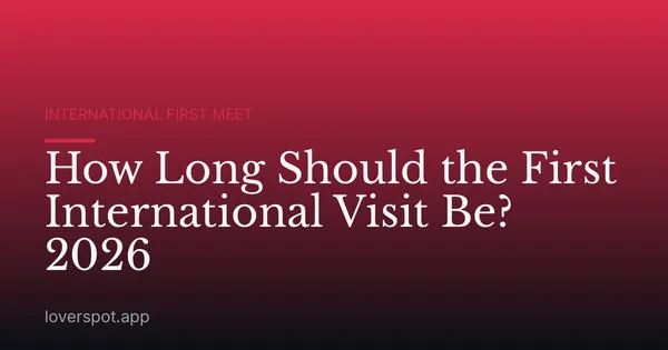 How Long Should the First International Visit Be? 2026