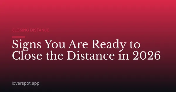 Signs You Are Ready to Close the Distance in 2026