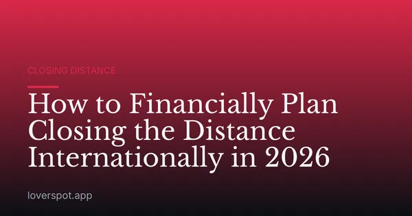 How to Financially Plan Closing the Distance Internationally in 2026