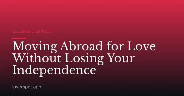 Moving Abroad for Love Without Losing Your Independence