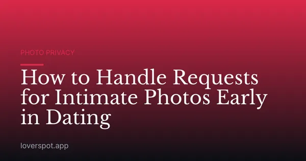 How to Handle Requests for Intimate Photos Early in Dating