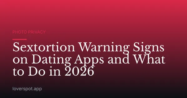 Sextortion Warning Signs on Dating Apps and What to Do in 2026