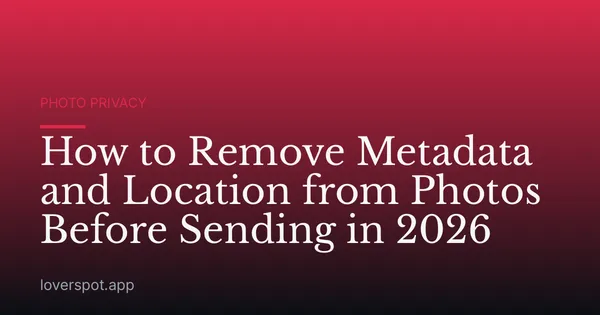 How to Remove Metadata and Location from Photos Before Sending in 2026
