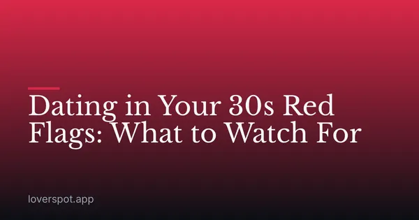 Dating in Your 30s Red Flags: What to Watch For