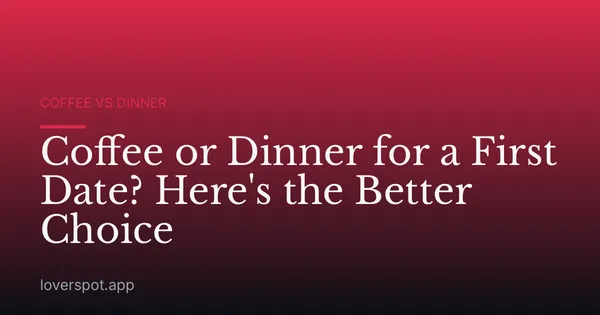 Coffee or Dinner for a First Date? Here's the Better Choice