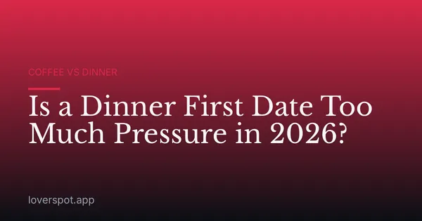Is a Dinner First Date Too Much Pressure in 2026?