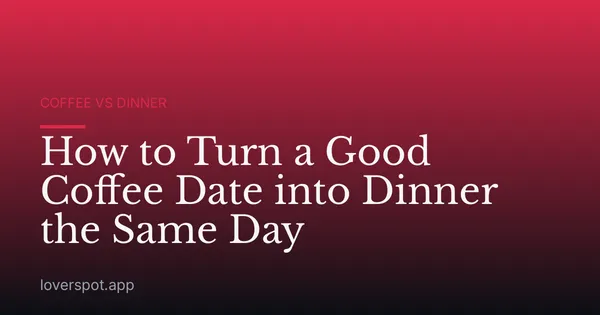 How to Turn a Good Coffee Date into Dinner the Same Day