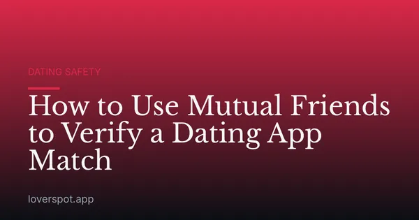 How to Use Mutual Friends to Verify a Dating App Match