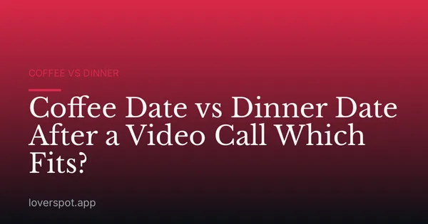 Coffee Date vs Dinner Date After a Video Call Which Fits?