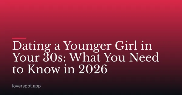 Dating a Younger Girl in Your 30s: What You Need to Know in 2026
