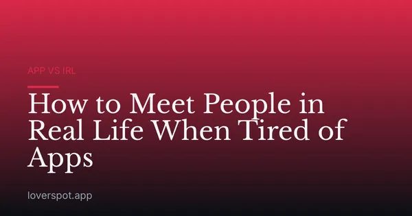 How to Meet People in Real Life When Tired of Apps