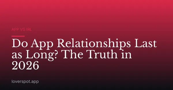 Do App Relationships Last as Long? The Truth in 2026