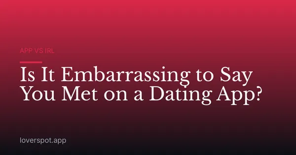 Is It Embarrassing to Say You Met on a Dating App?