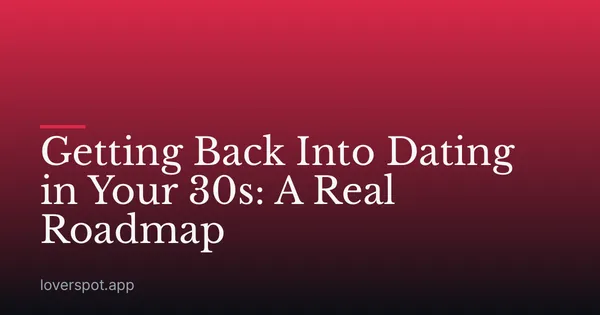 Getting Back Into Dating in Your 30s: A Real Roadmap