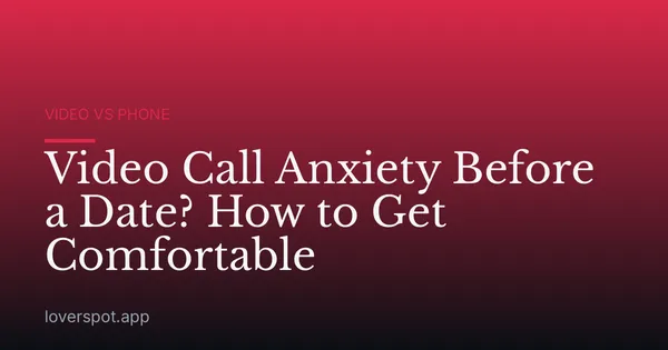 Video Call Anxiety Before a Date? How to Get Comfortable