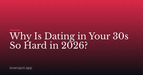 Why Is Dating in Your 30s So Hard in 2026?