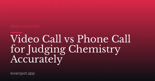 Video Call vs Phone Call for Judging Chemistry Accurately
