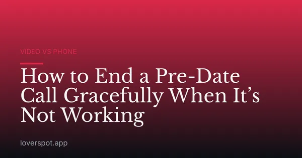 How to End a Pre-Date Call Gracefully When It’s Not Working