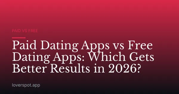 Paid Dating Apps vs Free Dating Apps: Which Gets Better Results in 2026?