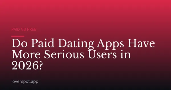 Do Paid Dating Apps Have More Serious Users in 2026?