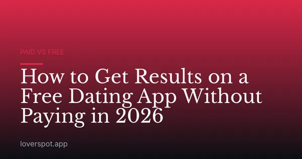 How to Get Results on a Free Dating App Without Paying in 2026
