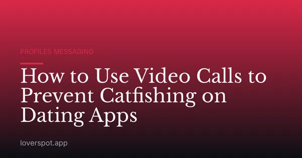 How to Use Video Calls to Prevent Catfishing on Dating Apps