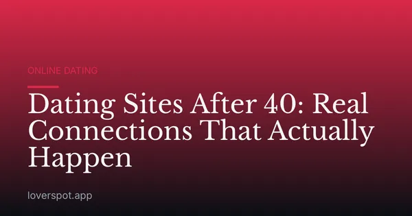 Dating Sites After 40: Real Connections That Actually Happen