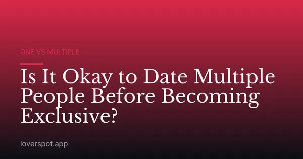 Is It Okay to Date Multiple People Before Becoming Exclusive?
